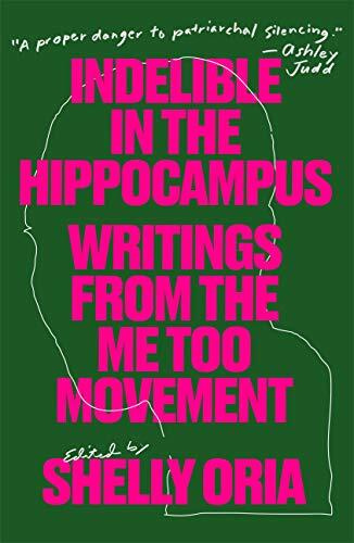 Indelible in the Hippocampus: Writings from the Me Too Movement