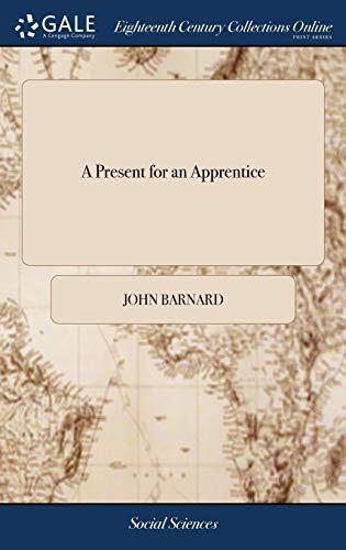 A Present for an Apprentice: Or, a Sure Guide to Gain Both Esteem and Estate. With Rules for his Conduct to his Master, and in the World. ... By a Late Lord Mayor of London. The Sixth Edition