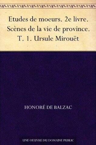 Etudes de moeurs. 2e livre. Scènes de la vie de province. T. 1. Ursule Mirouët