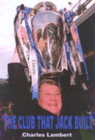 The Club That Jack Built : Jack Walker and the Rise of Blackburn Rovers
