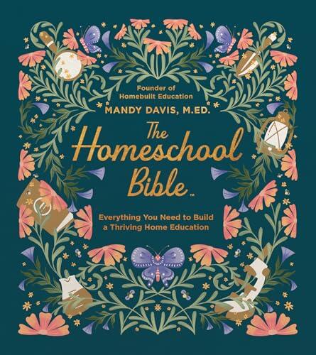 The Homeschool Bible: A Step-by-Step Guide for Beginners to Curriculum, Lesson Planning, State Laws, and Daily Schedules