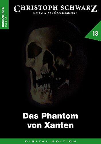 CHRISTOPH SCHWARZ 13: Das Phantom von Xanten (Christoph Schwarz - Detektiv des Übersinnlichen)