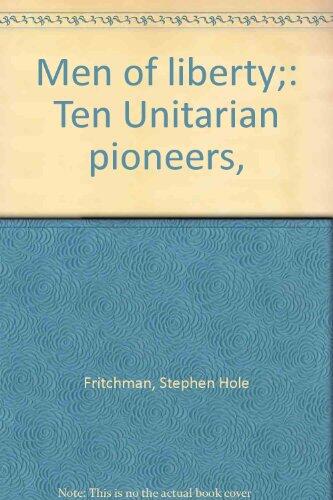 Men of Liberty: Ten Unitarian Pioneers