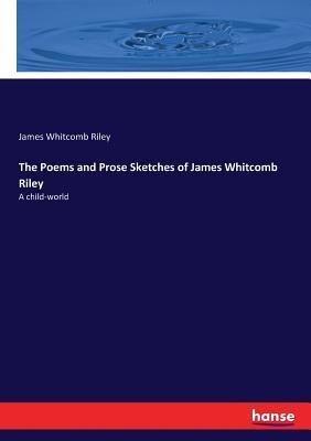 The Poems and Prose Sketches of James Whitcomb Riley: A child-world
