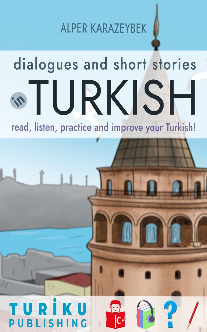 Dialogues and Short Stories in Turkish: Read, listen, practice and improve your Turkish!