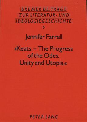 "Keats - The Progress of the Odes. Unity and Utopia."