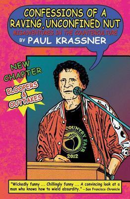 Confessions of a Raving, Unconfined Nut: Misadventures in the Counterculture