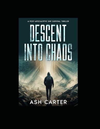 Descent Into Chaos: A Post-Apocalyptic EMP Survival Thriller