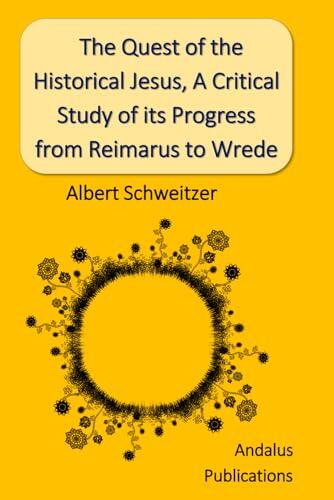 The Quest of the Historical Jesus, A Critical Study of its Progress from Reimarus to Wrede
