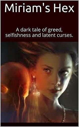 Miriam's Hex: A Dark Tale of Greed, Selfishness and Latent Curses