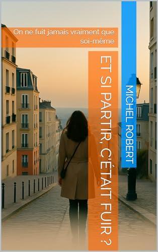 Et si partir, c'était fuir ?: On ne fuit jamais vraiment que soi-même
