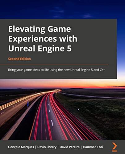 Elevating Game Experiences With Unreal Engine 5: Bring Your Game Ideas to Life Using the New Unreal Engine 5 and C++ (2nd Edition)