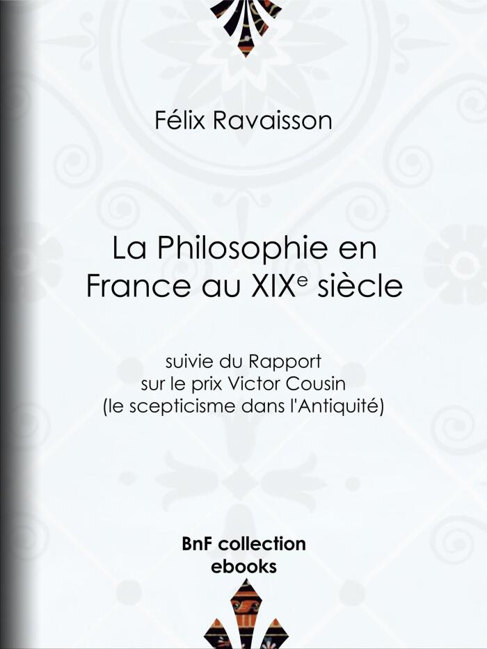 La Philosophie en France au XIXe siècle: Suivie du Rapport sur le prix Victor Cousin (le scepticisme dans l'Antiquité)