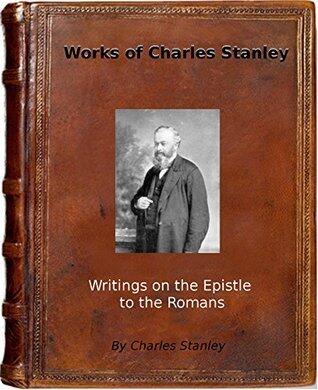 Works of Charles Stanley: Writings on the Epistle to the Romans