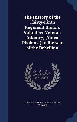 The History of the Thirty-ninth Regiment Illinois Volunteer Veteran Infantry, (Yates Phalanx.) in the war of the Rebellion