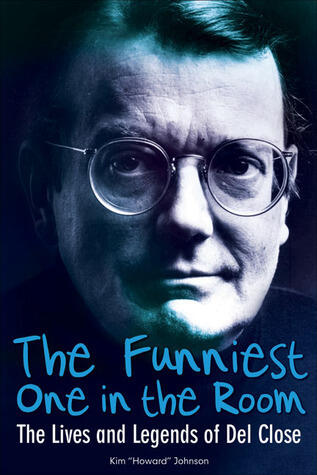 The Funniest One in the Room: The Lives and Legends of Del Close