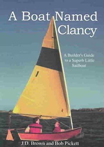A Boat Named Clancy: A Builder's Guide to a Superb Little Sailboat