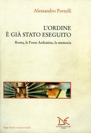 L'ordine è già stato eseguito: Roma, le Fosse Ardeatine, la memoria