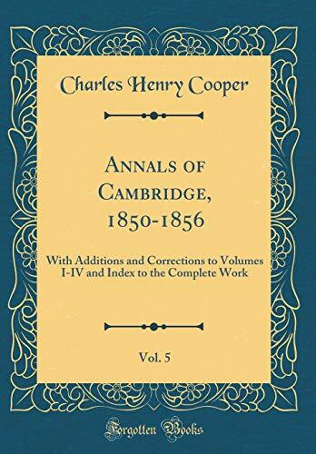 Annals of Cambridge, 1850-1856, Vol. 5: With Additions and Corrections to Volumes I-IV and Index to the Complete Work