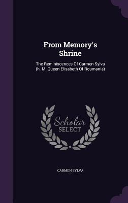 From Memory's Shrine: The Reminiscences Of Carmen Sylva
