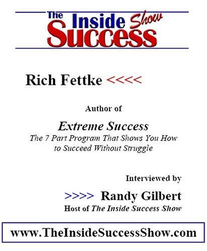 Rich Fettke Interviewed by Randy Gilbert on <i>The Inside Success Show</i>: Rich Fettke, author of <i>Extreme Success</i>, shares his insights and ... with stories from his own path to success