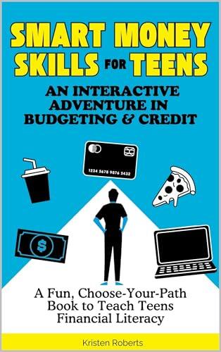 Smart Money Skills for Teens: An Interactive Adventure in Budgeting and Credit: A Fun, Choose-Your-Path Book to Teach Teens Financial Literacy