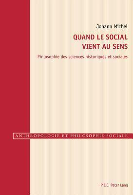 Quand le social vient au sens: Philosophie des sciences historiques et sociales (Anthropologie et philosophie sociale)