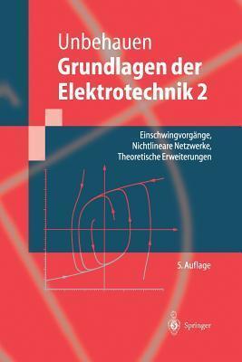 Grundlagen der Elektrotechnik 2: Einschwingvorgänge, Nichtlineare Netzwerke, Theoretische Erweiterungen (Springer-Lehrbuch)