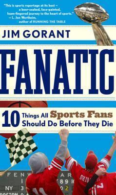 Fanatic: Ten Things All Sports Fans Should Do Before They Die - An Adventure Memoir and Pilgrimage to Iconic Sporting Arenas