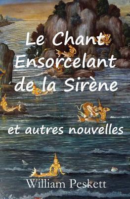 Le Chant Ensorcelant de La Sirene: Et Autres Nouvelles