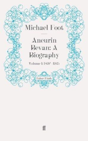 Aneurin Bevan, A Biography: Vol 1, 1897-1945