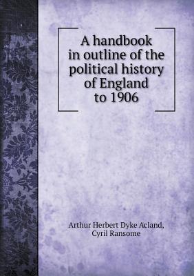 A Handbook in Outline of the Political History of England to 1906