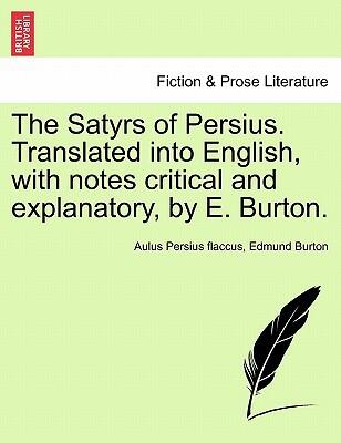 The Satyrs of Persius: Translated into English, with Notes Critical and Explanatory