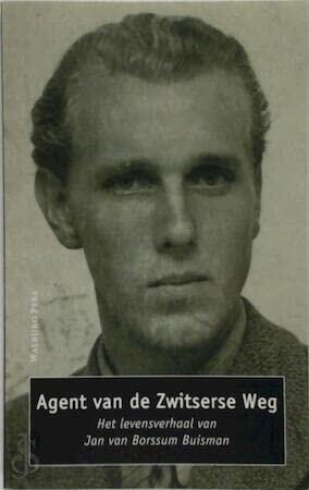 Agent van de Zwitserse Weg: Het levensverhaal van Jan van Borssum Buisman