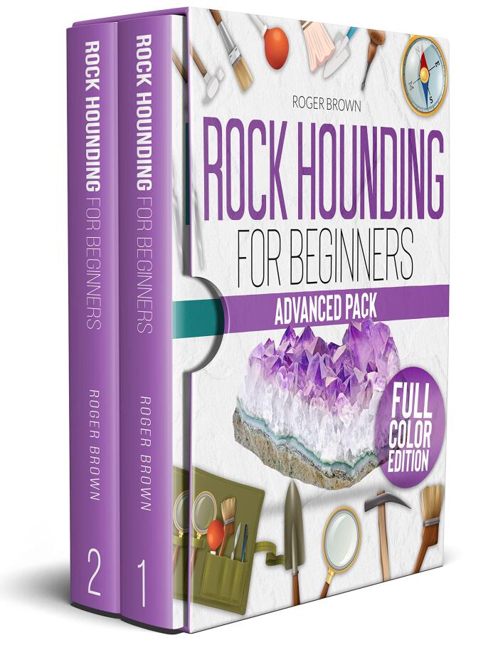 ROCKHOUNDING FOR BEGINNERS: All You Need To Know To Pass From Beginner To Advanced. Learn How To Find, Clean, Cut And Polish All Types Of Rocks