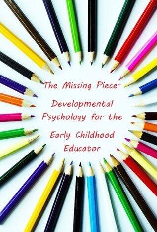 The Missing Piece- Developmental Psychology for the Early Childhood Educator