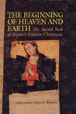 The Beginning of Heaven and Earth: The Sacred Book of Japan's Hidden Christians