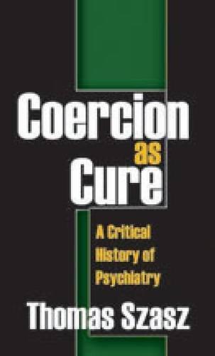 Coercion as Cure: A Critical History of Psychiatry