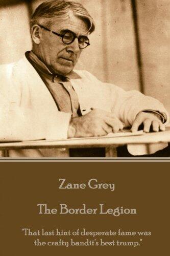 The Border Legion: "That Last Hint of Desperate Fame Was the Crafty Bandit's Best Trump."