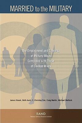 Married to the Military: The Employment and Earnings of Military Wives Compared with Those of Civilian Wives: The Employment and Earnings of Mi