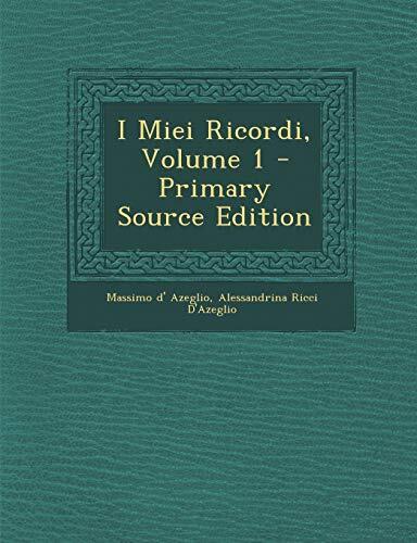 I Miei Ricordi (Volume 1 - Primary Source Edition)