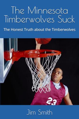 The Minnesota Timberwolves Suck: The Honest Truth about the Timberwolves