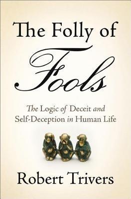 Folly of Fools: The Logic of Deceit and Self-Deception in Human Life