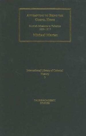 Attempting to Bring the Gospel Home: Scottish Missions to palestine, 1839-1917