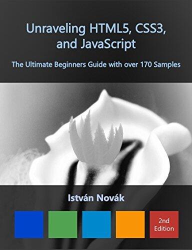 Unraveling HTML5, CSS3, and JavaScript, 2nd Edition (The Ultimate Beginners Guide with over 170 Samples)