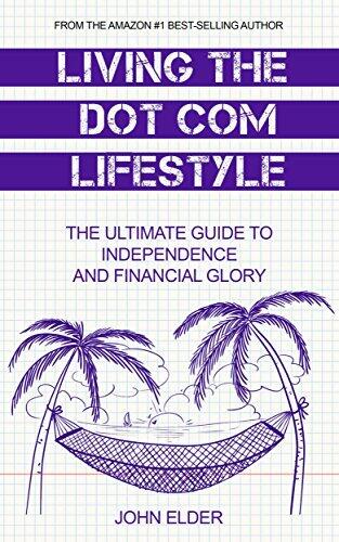Living The Dot Com Lifestyle: The Ultimate Guide To Independence and Financial Glory