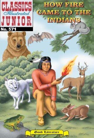 How Fire Came to the Indians: Classics Illustrated Junior