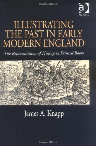 Illustrating the Past in Early Modern England: The Representation of History in Printed Books