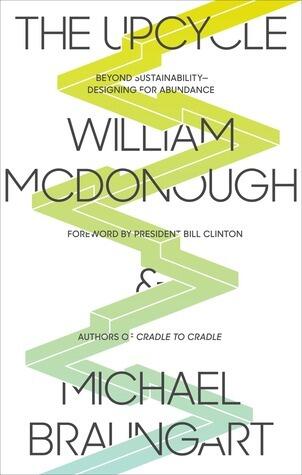 The Upcycle: Beyond Sustainability (Designing for Abundance)