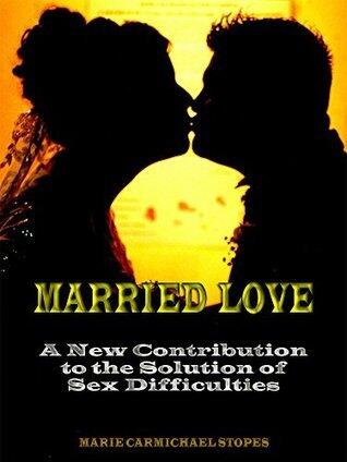 Married Love : A New Contribution to the Solution of Sex Difficulties